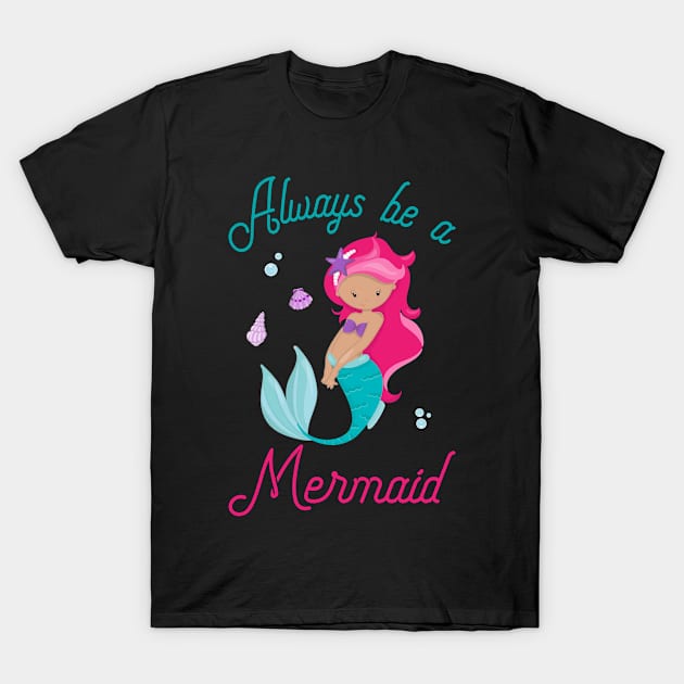 Always Be A Mermaid T-Shirt by kdpdesigns